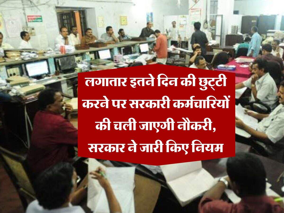 7th pay commission : लगातार इतने दिन की छुट्टी करने पर सरकारी कर्मचारियों की चली जाएगी नौकरी, सरकार ने जारी किए नियम