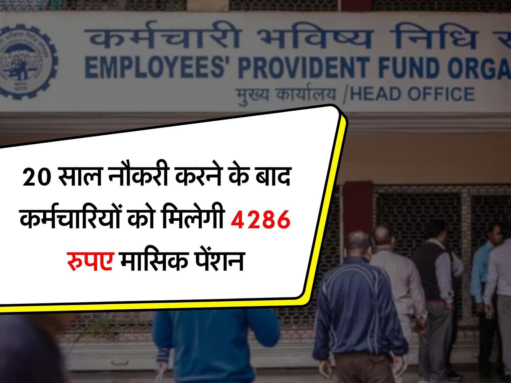 EPFO : 20 साल नौकरी करने के बाद कर्मचारियों को मिलेगी 4286 रुपए मासिक पेंशन