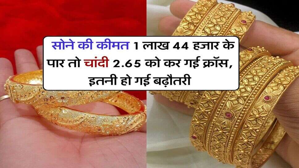 Gold Silver New Record : सोने की कीमत 1 लाख 44 हजार के पार तो चांदी 2.65 को कर गई क्रॉस, इतनी हो गई बढ़ौतरी