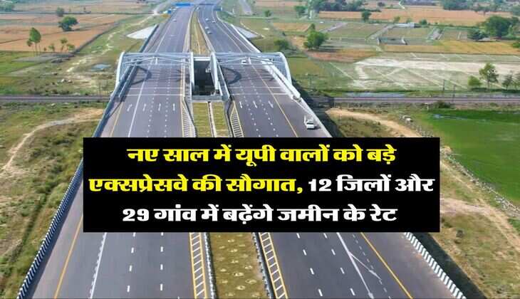 New Expressway : नए साल में यूपी वालों को बड़े एक्सप्रेसवे की सौगात, 12 जिलों और 29 गांव में बढ़ेंगे जमीन के रेट&nbsp;