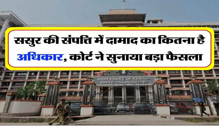 Father-in-law's property - ससुर की संपत्ति में दामाद का कितना है अधिकार, कोर्ट ने सुनाया बड़ा फैसला