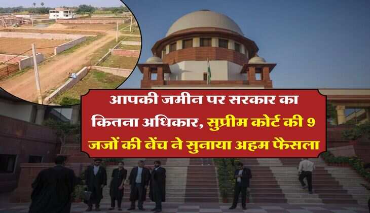 Supreme Court : आपकी जमीन पर सरकार का कितना अधिकार, सुप्रीम कोर्ट की 9 जजों की बेंच ने सुनाया अहम फैसला