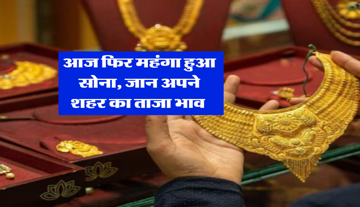 sone ka bhav : आज फिर महंगा हुआ सोना, जान अपने शहर का ताजा भाव&nbsp;