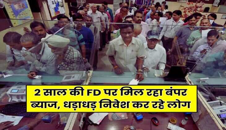 2 साल की FD पर मिल रहा बंपर ब्याज, धड़ाधड़ निवेश कर रहे लोग