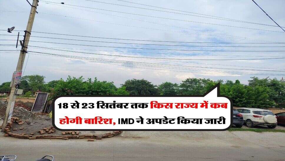 18 se 23 September Mausam : 18 से 23 सितंबर तक किस राज्य में कब होगी बारिश, IMD ने अपडेट किया जारी