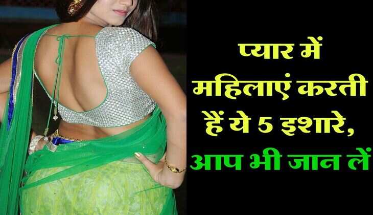 Relationship :  प्यार में महिलाएं करती हैं ये 5 इशारे, आप भी जान लें