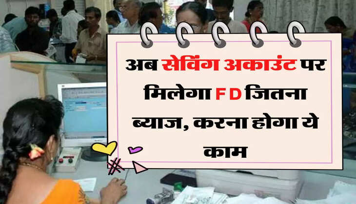 ये हैं सेविंग अकाउंट के सही इस्तेमाल का तरीका, बचत खाते पर मिलेगा FD जितना ब्याज
