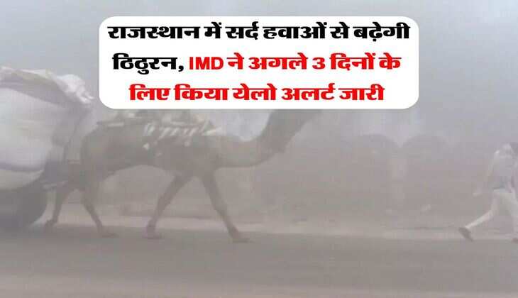 Weather Forecast : राजस्थान में सर्द हवाओं से बढ़ेगी ठिठुरन, IMD ने अगले 3 दिनों के लिए किया येलो अलर्ट जारी