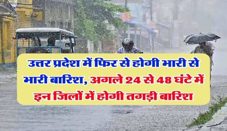 UP Rain Alert : उत्तर प्रदेश में फिर से होगी भारी से भारी बारिश, अगले 24 से 48 घंटे में इन जिलों में होगी तगड़ी बारिश
