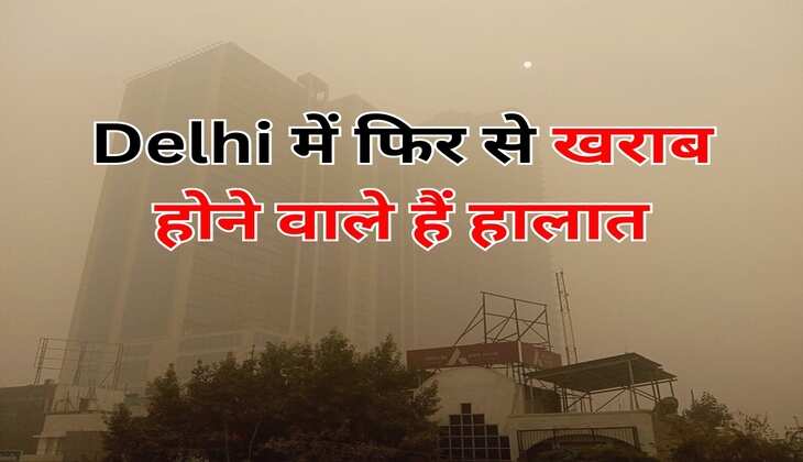 Delhi में फिर से खराब होने वाले हैं हालात, जान लें अगले दो दिन का हाल
