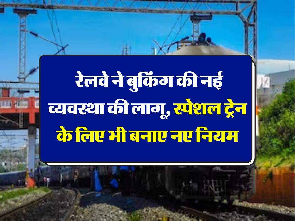 Railway New Rules : रेलवे ने बुकिंग की नई व्यवस्था की लागू, स्पेशल ट्रेन के लिए भी बनाए नए नियम