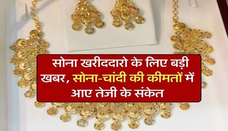 Gold Rate : सोना खरीददारो के लिए बड़ी खबर, सोना-चांदी की कीमतों में आए तेजी के संकेत