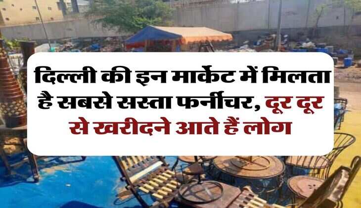 Delhi cheapest furniture market : दिल्ली की इन मार्केट में मिलता है सबसे सस्ता फर्नीचर, दूर दूर से खरीदने आते हैं लोग