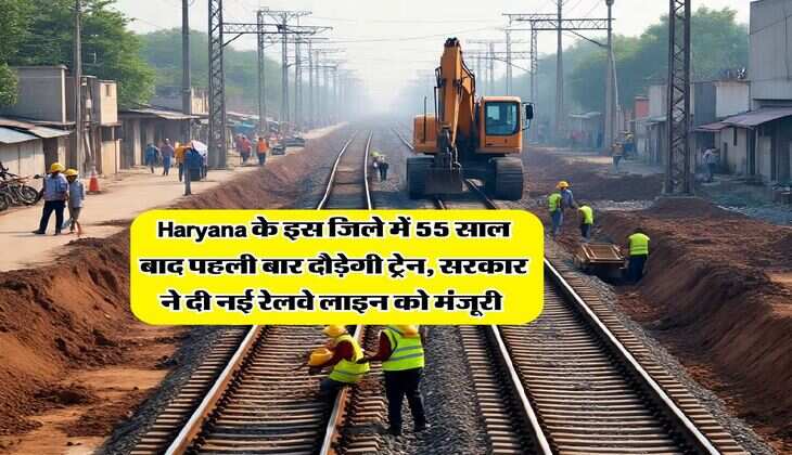 Haryana के इस जिले में 55 साल बाद पहली बार दौड़ेगी ट्रेन, सरकार ने दी नई रेलवे लाइन को मंजूरी&nbsp;