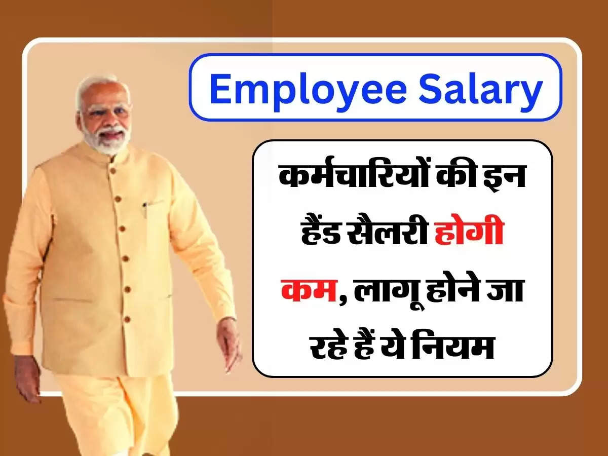 Employee Salary - कर्मचारियों की इन हैंड सैलरी होगी कम, लागू होने जा रहे हैं ये नियम