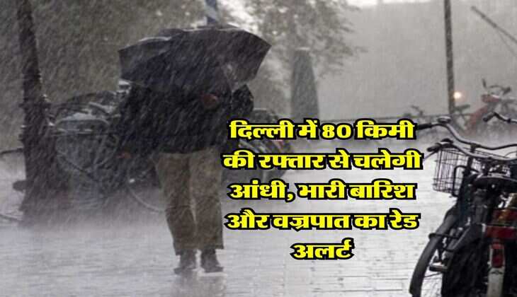 IMD Rain Alert : दिल्ली में 80 किमी की रफ्तार से चलेगी आंधी, भारी बारिश और वज्रपात का रेड अलर्ट
