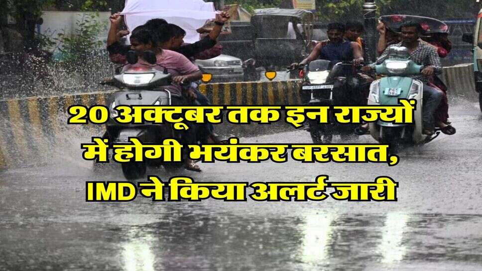 Weather Today : 20 अक्टूबर तक इन राज्यों में होगी भयंकर बरसात, IMD ने किया अलर्ट जारी