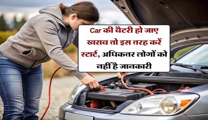 Car की बैटरी हो जाए खराब तो इस तरह करें स्टार्ट, अधिकतर लोगों को नहीं है जानकारी