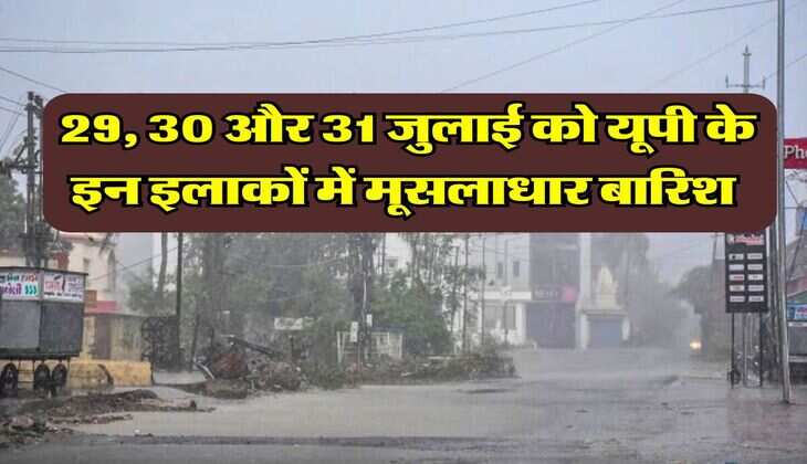 Rain Alert : 29, 30 और 31 जुलाई को यूपी के इन इलाकों में मूसलाधार बारिश