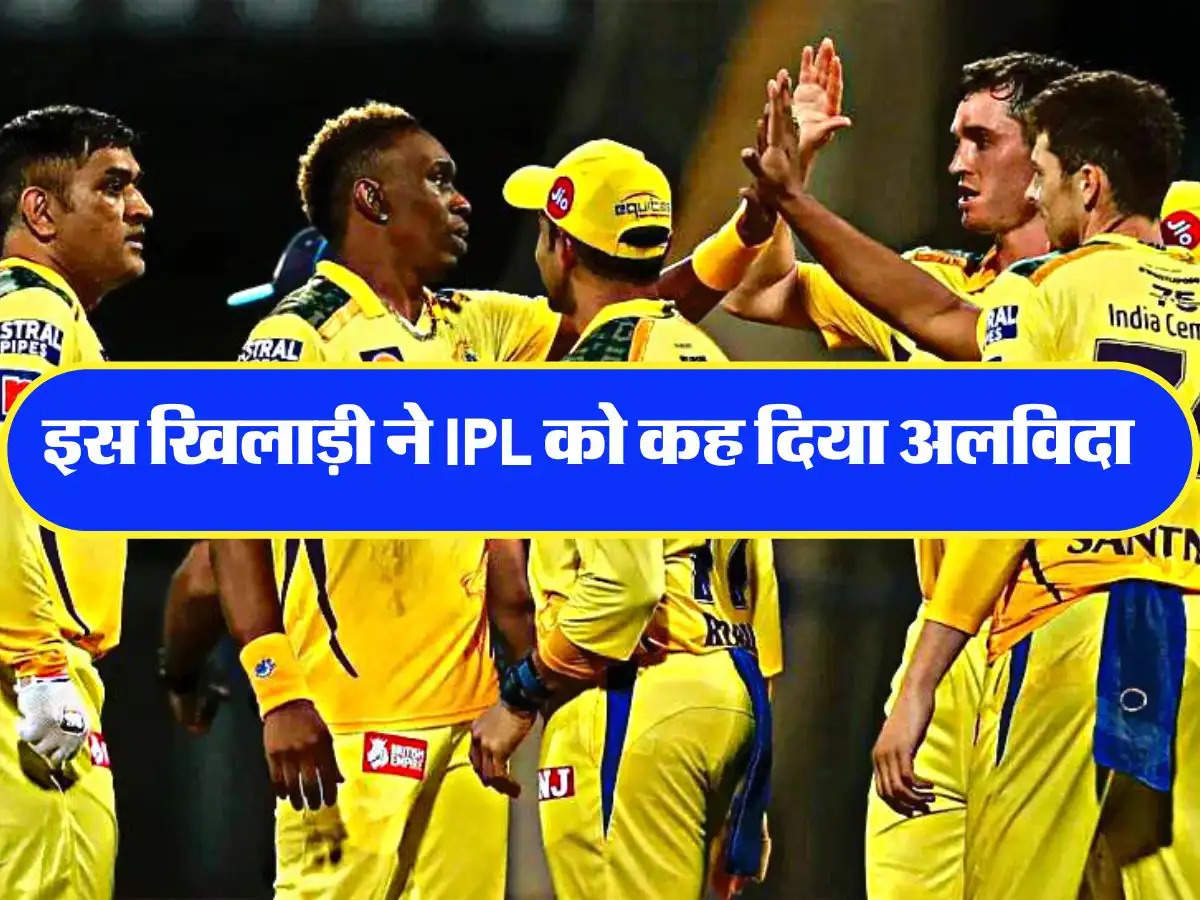 IPL 2023: CSK के इस दिग्गज खिलाड़ी ने आईपीएल को कह दिया अलविदा, जानिए वजह