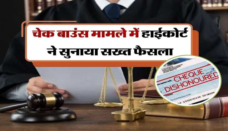 cheque bounce case : चेक बाउंस मामले में हाईकोर्ट का सख्त फैसला, कहा- भुगतने होंगे गंभीर परिणाम