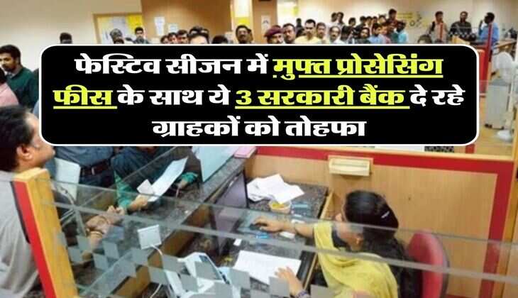 फेस्टिव सीजन में मुफ्त प्रोसेसिंग फीस के साथ ये 3 सरकारी बैंक दे रहे ग्राहकों को तोहफा, यहां मिल रहा सबसे सस्ता लोन