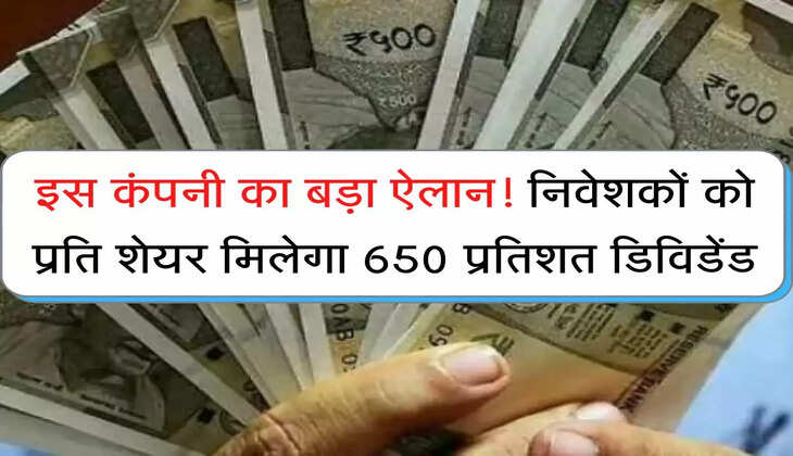 Share market : इस कंपनी का बड़ा ऐलान! निवेशकों को प्रति शेयर मिलेगा 650 प्रतिशत डिविडेंड