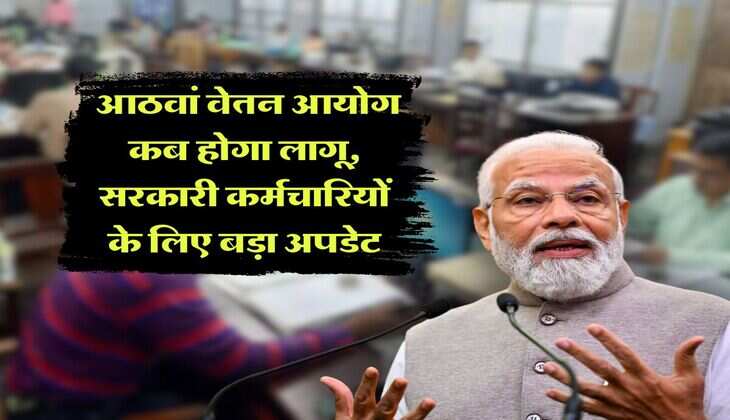 8th pay commission : आठवां वेतन आयोग कब होगा लागू, सरकारी कर्मचारियों के लिए बड़ा अपडेट