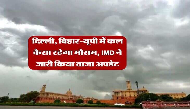 Kal Ka Mausam : दिल्ली, बिहार-यूपी में कल कैसा रहेगा मौसम, IMD ने जारी किया ताजा अपडेट