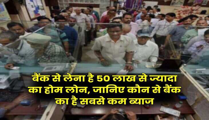 Home Loan : बैंक से लेना है 50 लाख से ज्यादा का होम लोन, जानिए कौन से बैंक का है सबसे कम ब्याज