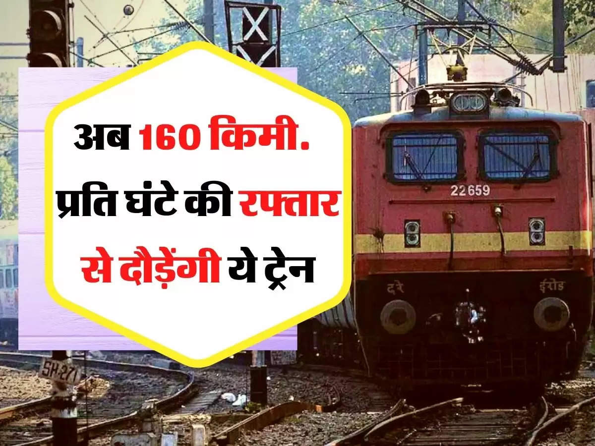 Indian Railway - अब 160 किमी. प्रति घंटे की रफ्तार से दौड़ेंगी ये ट्रेन