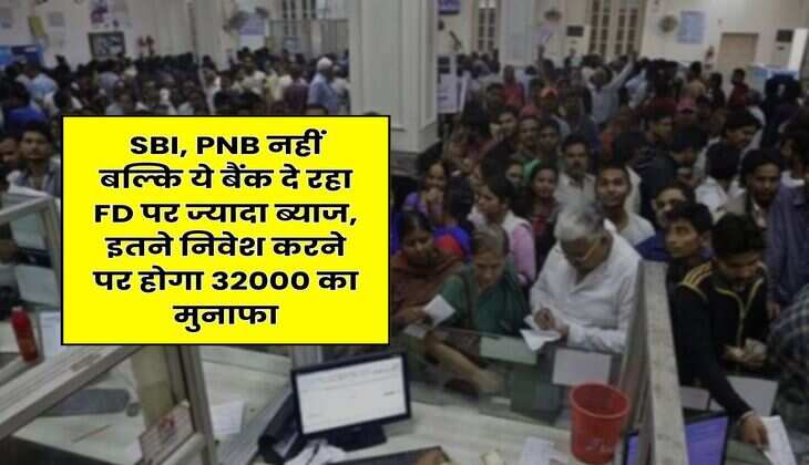 SBI, PNB नहीं बल्कि ये बैंक दे रहा FD पर ज्यादा ब्याज, इतने निवेश करने पर होगा 32000 का मुनाफा