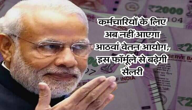 8th pay commission : कर्मचारियों के लिए अब नहीं आएगा आठवां वेतन आयोग, इस फॉर्मूले से बढ़ेगी सैलरी