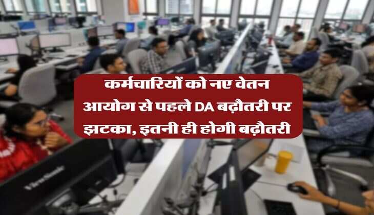 DA Hike : कर्मचारियों को नए वेतन आयोग से पहले DA बढ़ौतरी पर झटका, इतनी ही होगी बढ़ौतरी