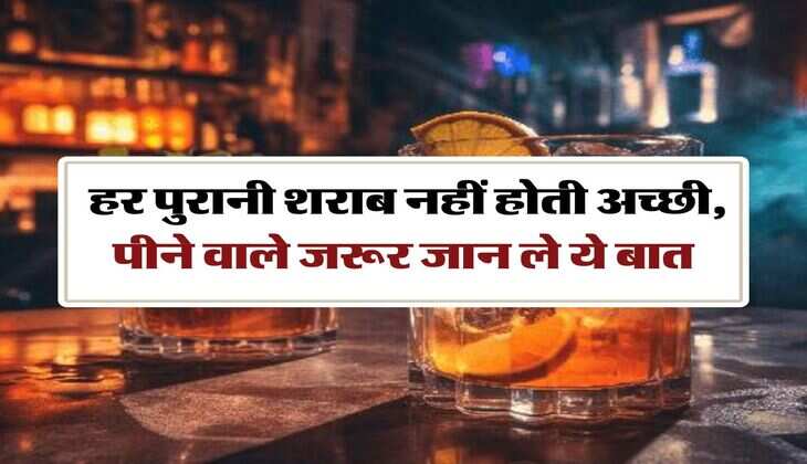 Old Alchocol : हर पुरानी शराब नहीं होती अच्छी, पीने वाले जरूर जान ले ये बात