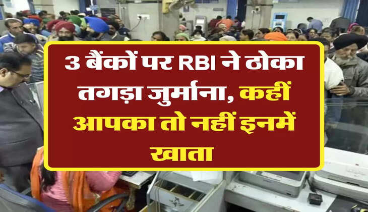 3 बैंकों पर RBI ने ठोका तगड़ा जुर्माना, कहीं आपका तो नहीं इनमें खाता 