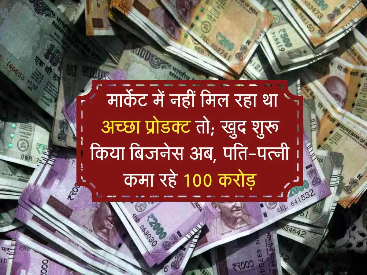 Success Story : मार्केट में नहीं मिल रहा था अच्छा प्रोडक्ट तो; खुद शुरू किया बिजनेस अब, पति-पत्नी कमा रहे 100 करोड़