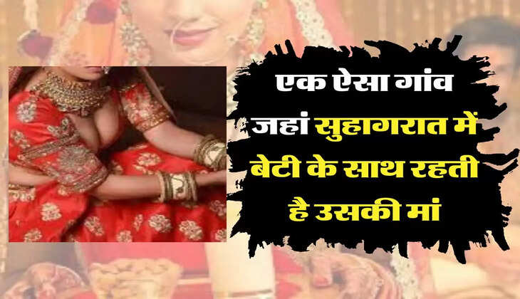 Marriage Traditions: इस गांव में सबसे अजीब परंपरा, सुहागरात में बेटी के साथ रहती है उसकी मां