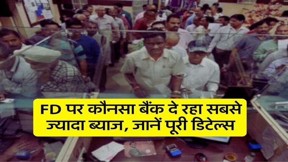 FD पर कौनसा बैंक दे रहा सबसे ज्यादा ब्याज, जानें पूरी डिटेल्स