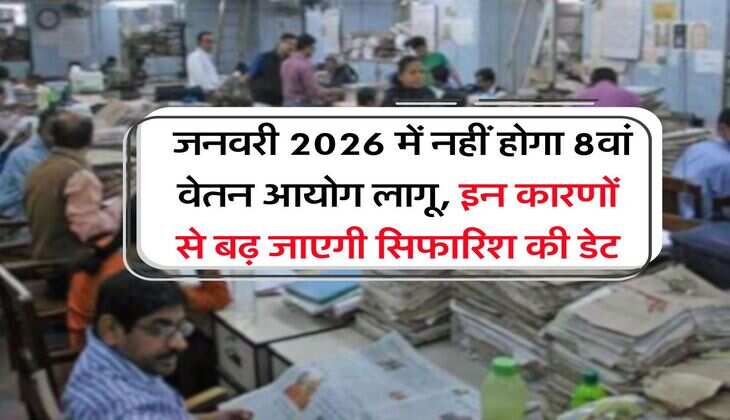 8th Pay Commission : जनवरी 2026 में नहीं होगा 8वां वेतन आयोग लागू, इन कारणों से बढ़ जाएगी सिफारिश की डेट