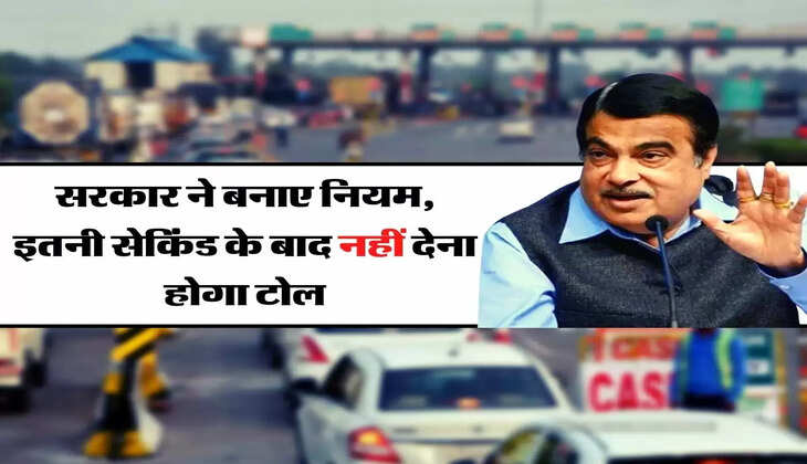 Toll Tax - सरकार ने बनाए नियम, इतनी सेकिंड के बाद नहीं देना होगा टोल