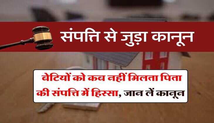 Property Rights : बेटियों को कब नहीं मिलता पिता की संपत्ति में हिस्सा, जान लें कानून