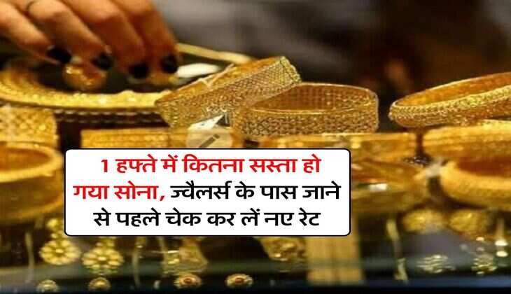 Gold Price Weekly : 1 हफ्ते में कितना सस्ता हो गया सोना, ज्वैलर्स के पास जाने से पहले चेक कर लें नए रेट
