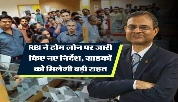 RBI ने होम लोन पर जारी किए नए निर्देश, ग्राहकों को मिलेगी बड़ी राहत