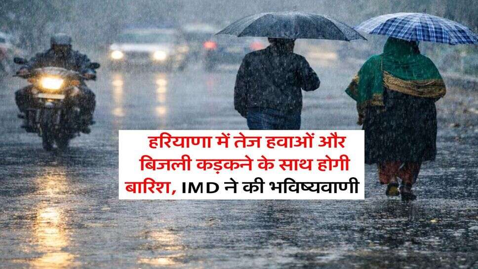 Haryana Mausam : हरियाणा में तेज हवाओं और बिजली कड़कने के साथ होगी बारिश, IMD ने की भविष्यवाणी 