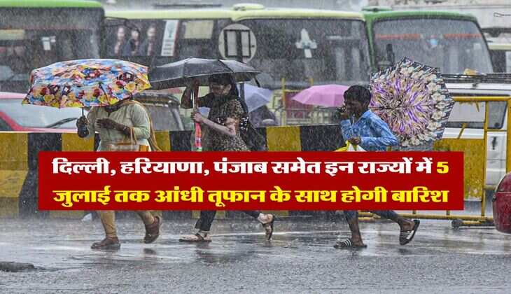 IMD Rain Alert : दिल्ली, हरियाणा, पंजाब समेत इन राज्यों में 5 जुलाई तक आंधी तूफान के साथ होगी बारिश