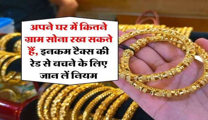 Gold Limit : अपने घर में कितने ग्राम सोना रख सकते हैं, इनकम टैक्स की रेड से बचने के लिए जान लें नियम
