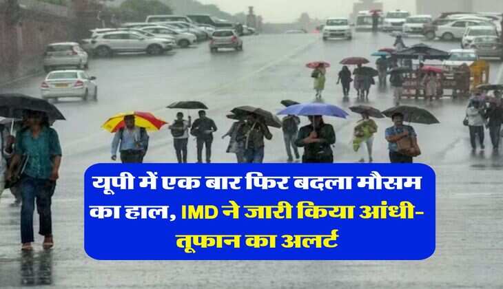 IMD Rain Alert : यूपी में एक बार फिर बदला मौसम का हाल, IMD ने जारी किया आंधी-तूफान का अलर्ट