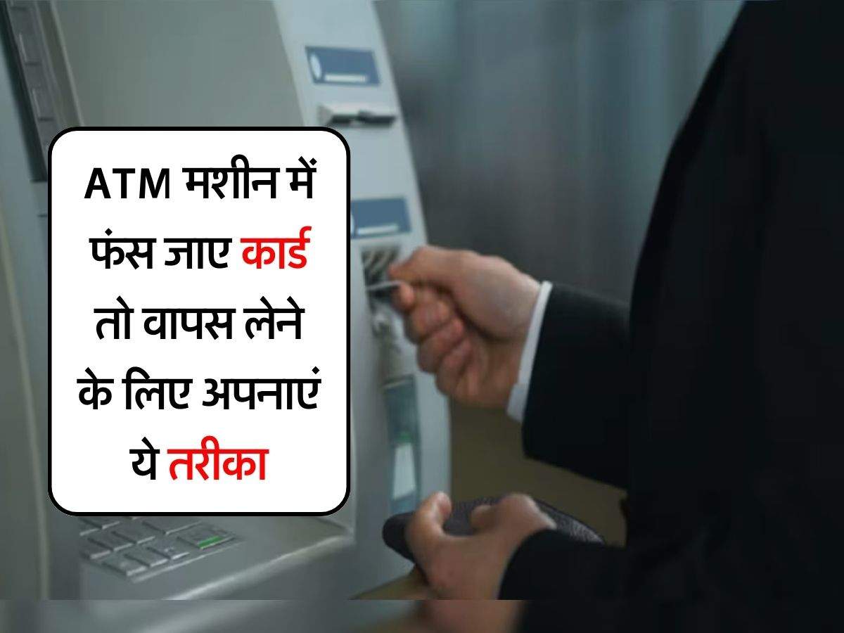 ATM मशीन में फंस जाए कार्ड तो वापस लेने के लिए अपनाएं ये तरीका