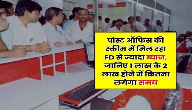 पोस्ट ऑफिस की स्कीम में मिल रहा FD से ज्यादा ब्याज, जानिए 1 लाख के 2 लाख होने में कितना लगेगा समय